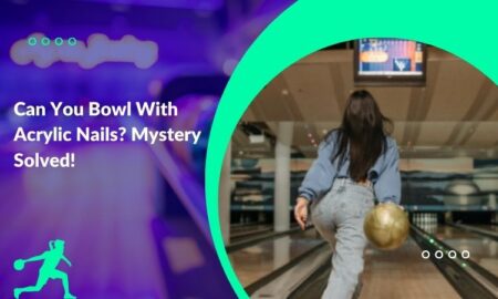 Can You Bowl With Acrylic Nails? Mystery Solved!